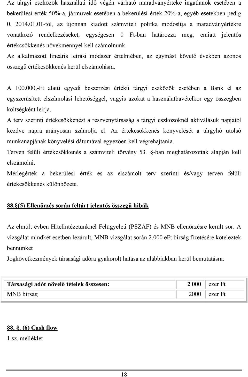 számolnunk. Az alkalmazott lineáris leírási módszer értelmében, az egymást követő években azonos összegű értékcsökkenés kerül elszámolásra. A 100.