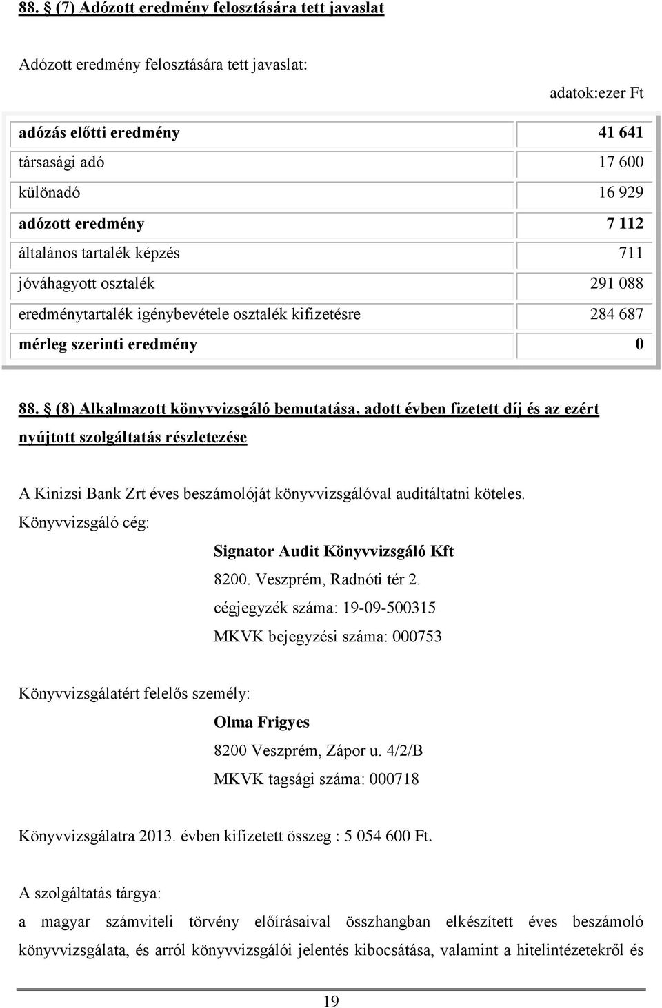 (8) Alkalmazott könyvvizsgáló bemutatása, adott évben fizetett díj és az ezért nyújtott szolgáltatás részletezése A Kinizsi Bank Zrt éves beszámolóját könyvvizsgálóval auditáltatni köteles.