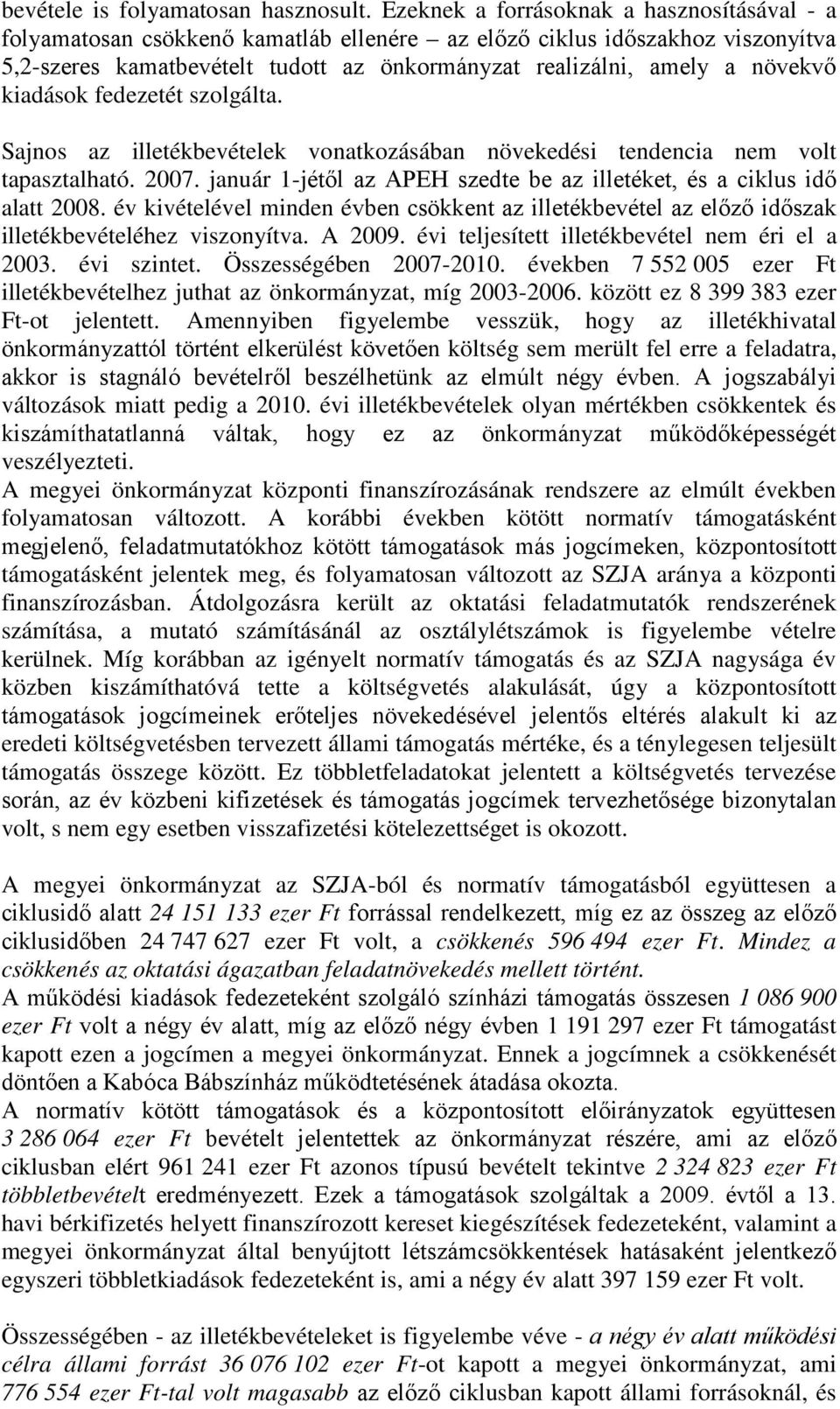 kiadások fedezetét szolgálta. Sajnos az illetékbevételek vonatkozásában növekedési tendencia nem volt tapasztalható. 2007. január 1-jétől az APEH szedte be az illetéket, és a ciklus idő alatt 2008.