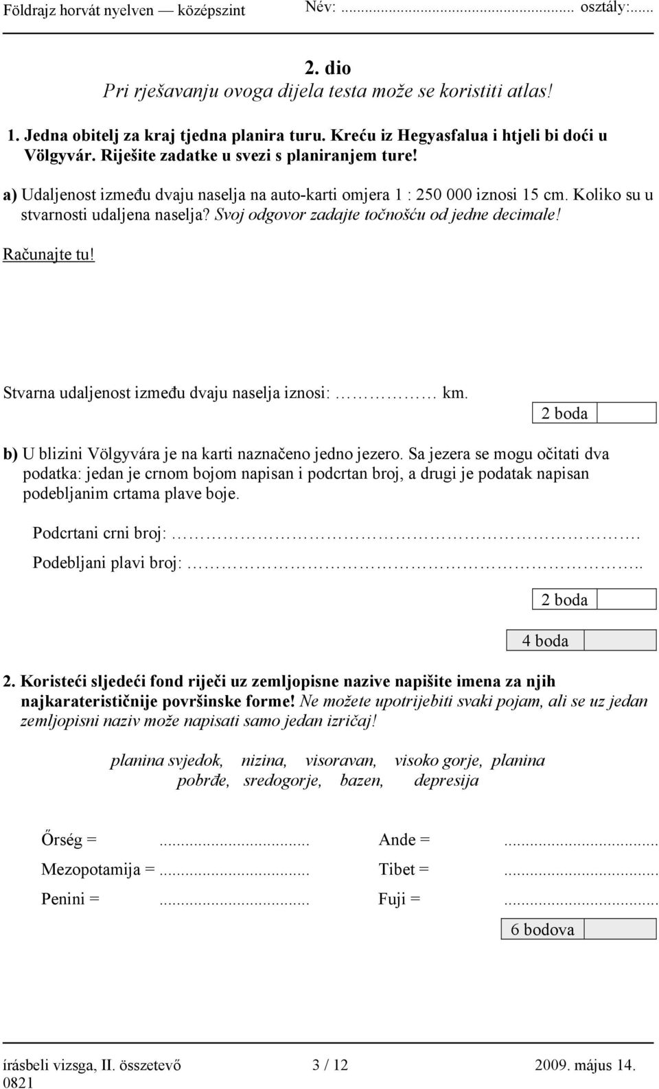 Koliko su u stvarnosti udaljena naselja? Svoj odgovor zadajte točnošću od jedne decimale! Računajte tu! Stvarna udaljenost između dvaju naselja iznosi: km.