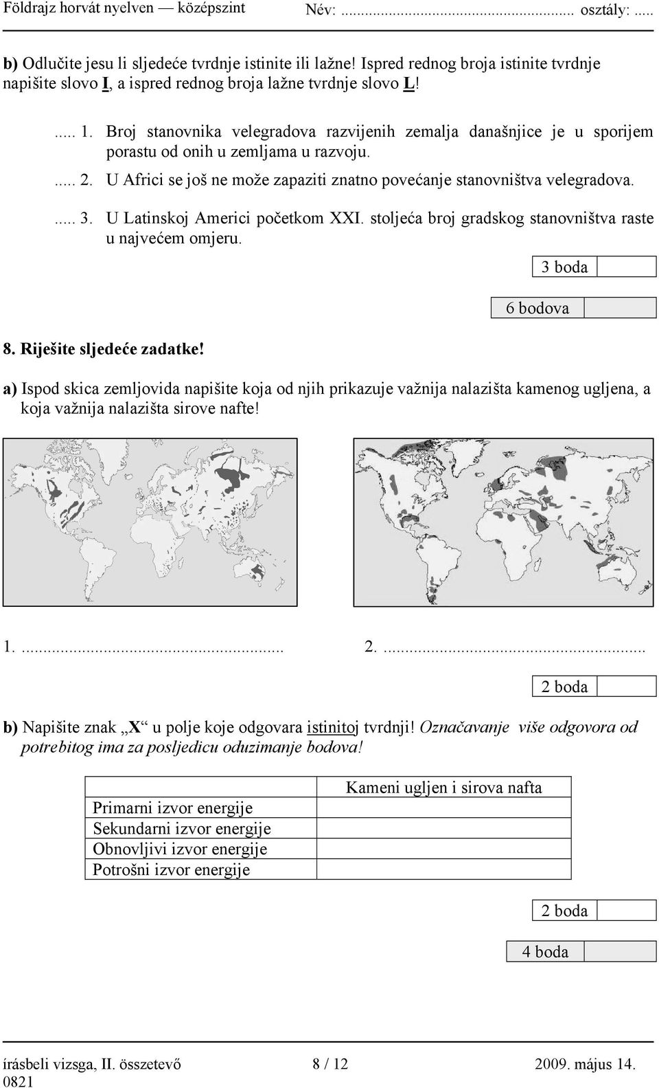 Broj stanovnika velegradova razvijenih zemalja današnjice je u sporijem porastu od onih u zemljama u razvoju.... 2. U Africi se još ne može zapaziti znatno povećanje stanovništva velegradova.... 3.