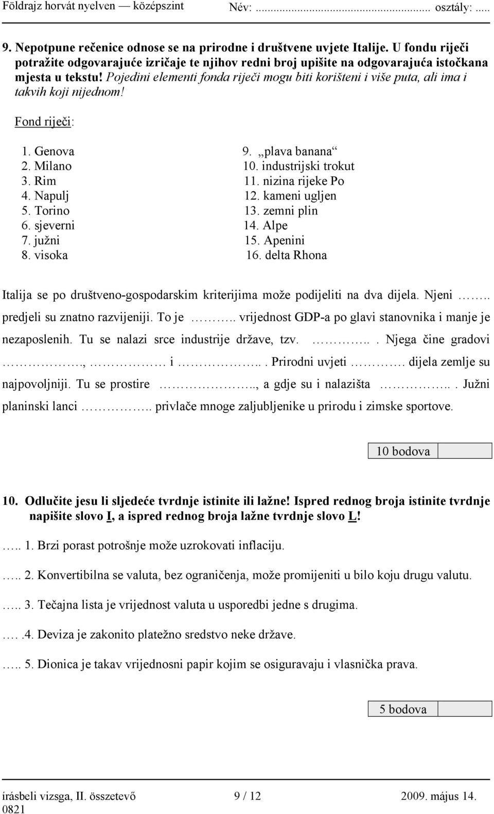 Pojedini elementi fonda riječi mogu biti korišteni i više puta, ali ima i takvih koji nijednom! Fond riječi: 1. Genova 9. plava banana 2. Milano 10. industrijski trokut 3. Rim 11. nizina rijeke Po 4.