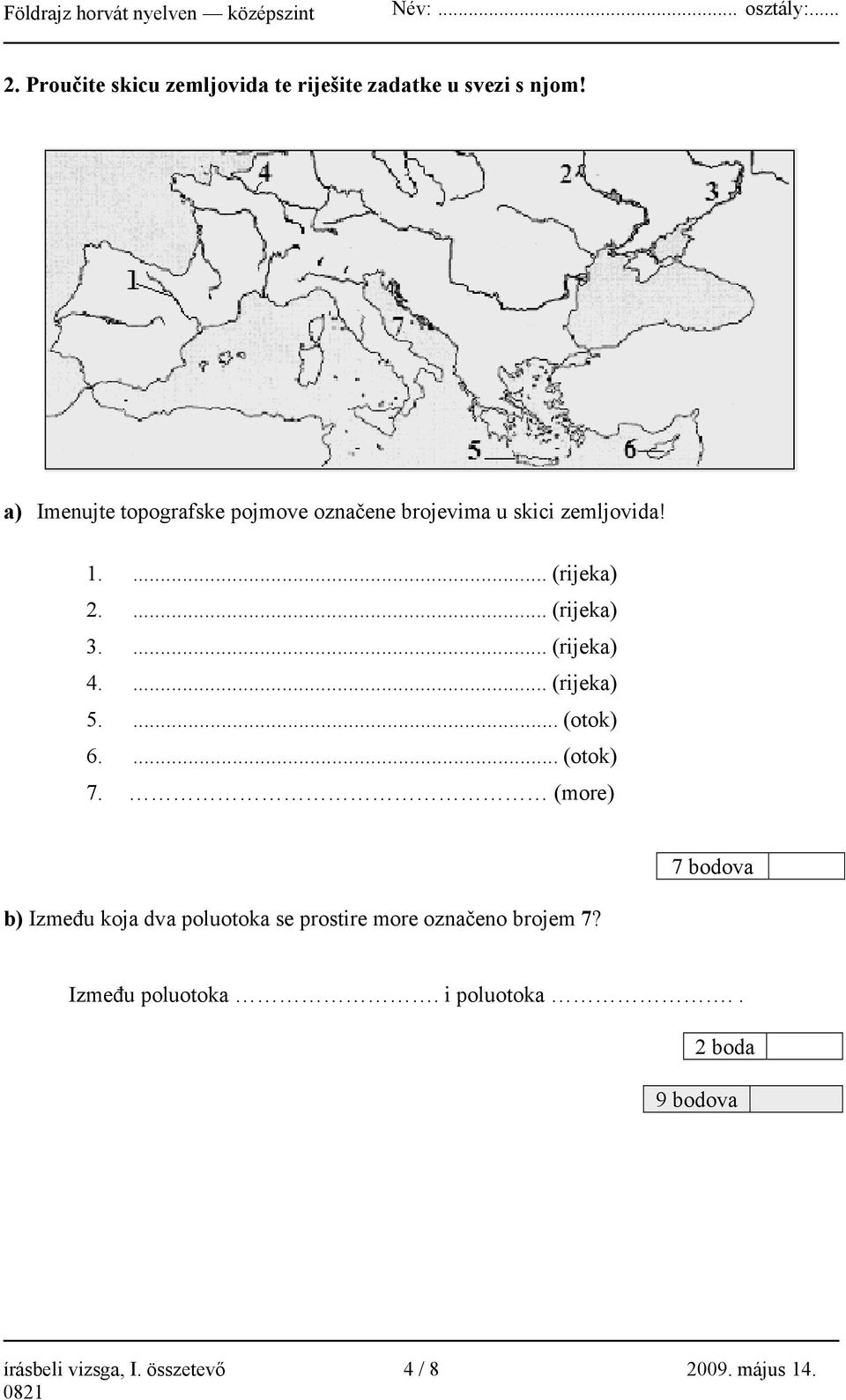 a) Imenujte topografske pojmove označene brojevima u skici zemljovida! 1.... (rijeka) 2.... (rijeka) 3.... (rijeka) 4.