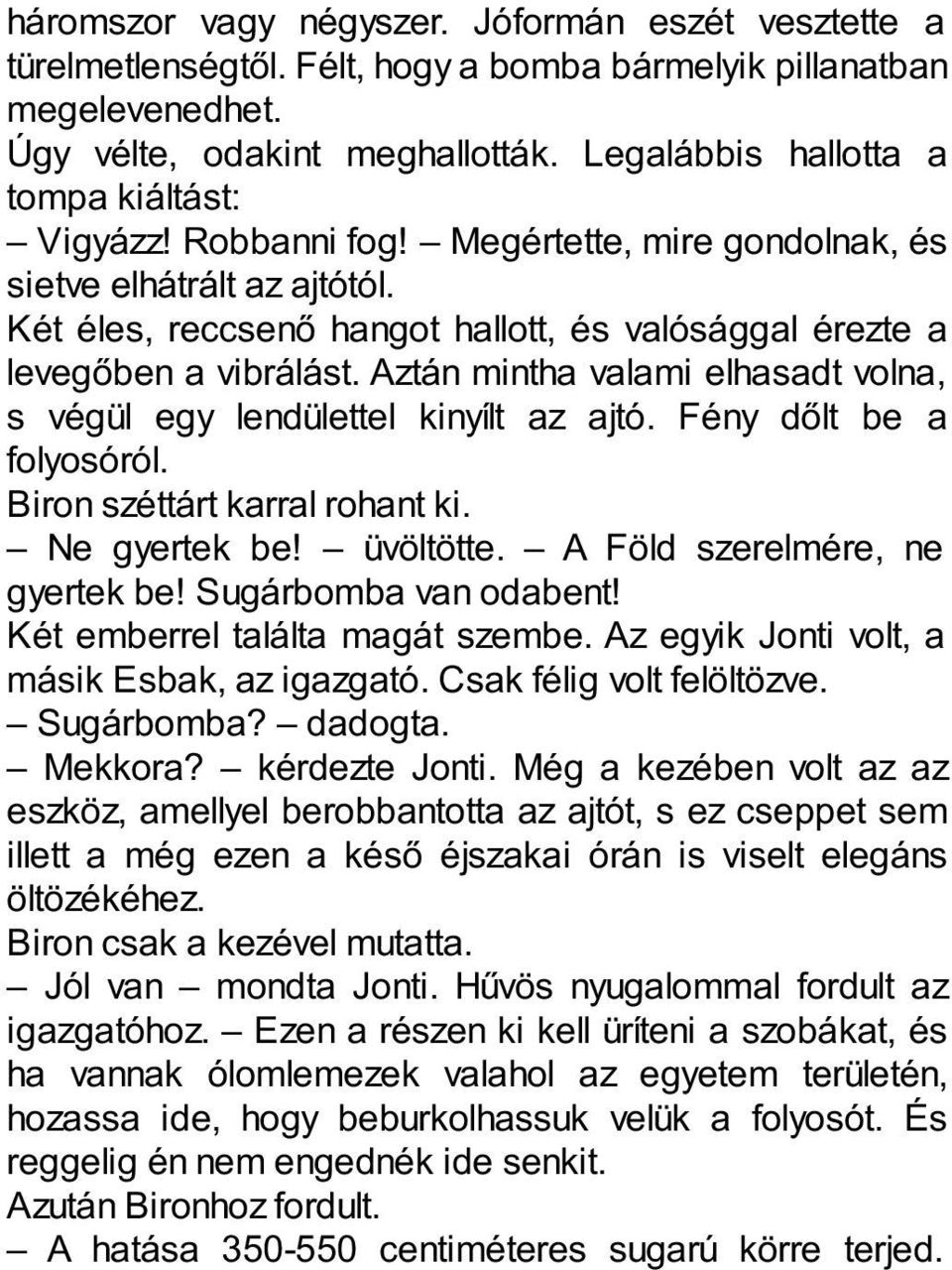 Két éles, reccsenő hangot hallott, és valósággal érezte a levegőben a vibrálást. Aztán mintha valami elhasadt volna, s végül egy lendülettel kinyílt az ajtó. Fény dőlt be a folyosóról.