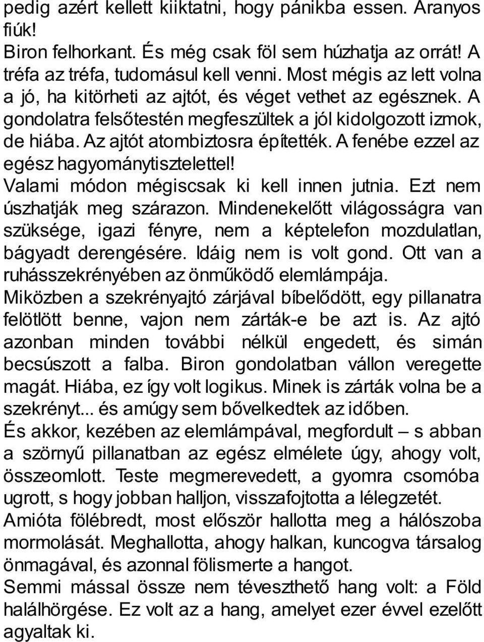 A fenébe ezzel az egész hagyománytisztelettel! Valami módon mégiscsak ki kell innen jutnia. Ezt nem úszhatják meg szárazon.