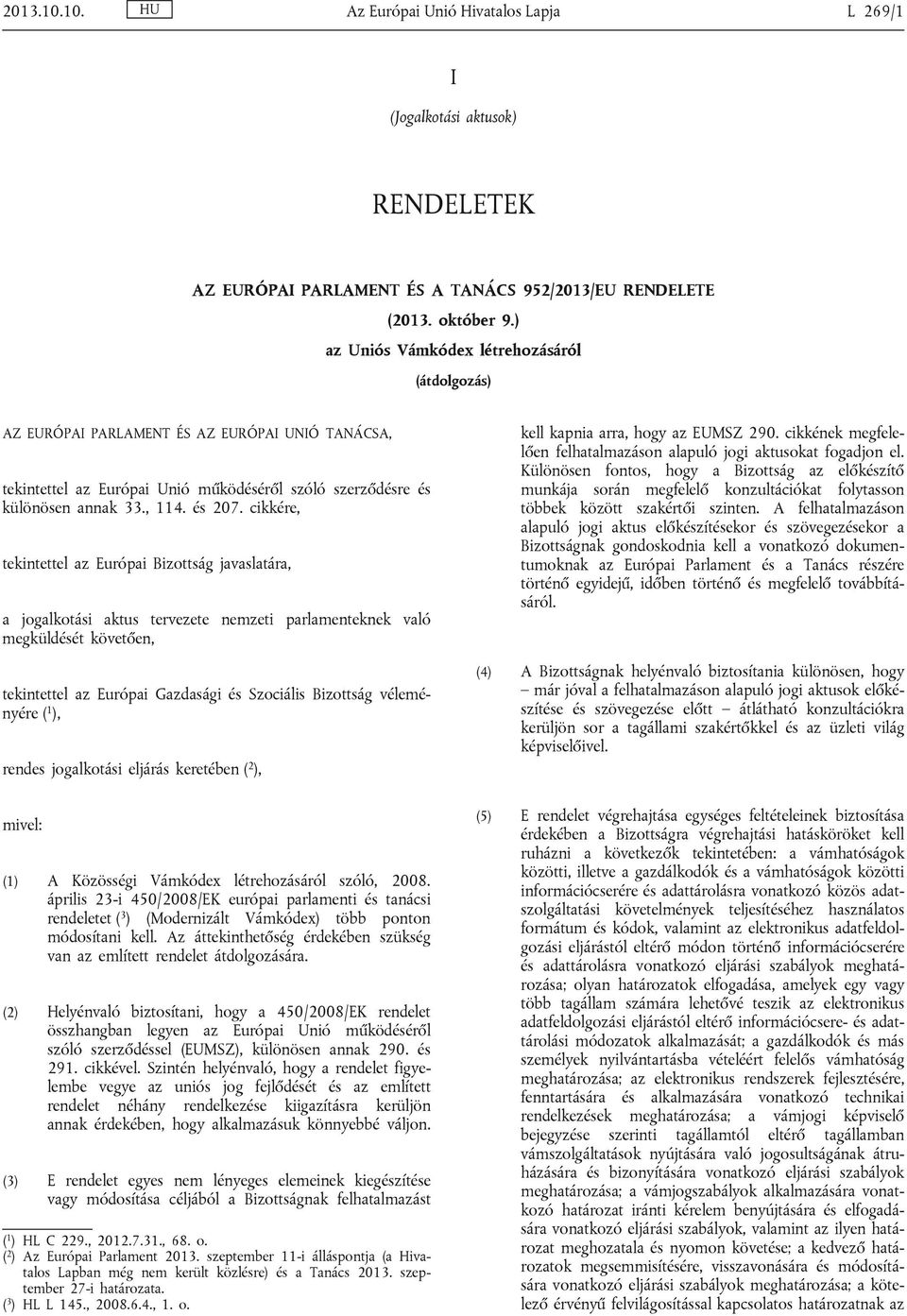 cikkére, tekintettel az Európai Bizottság javaslatára, a jogalkotási aktus tervezete nemzeti parlamenteknek való megküldését követően, tekintettel az Európai Gazdasági és Szociális Bizottság