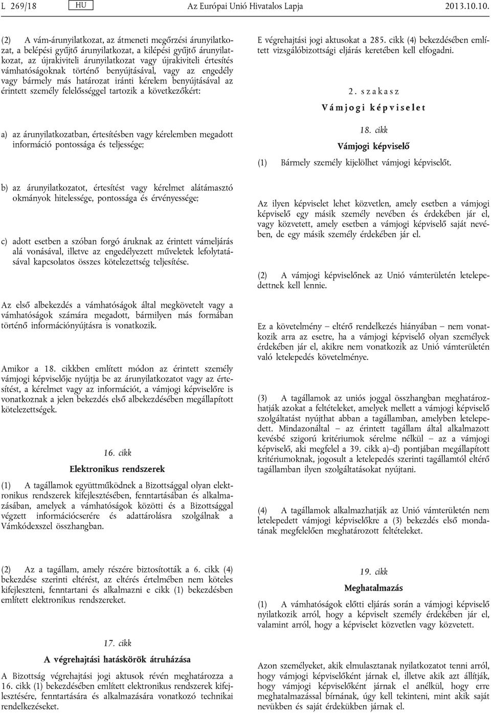 vámhatóságoknak történő benyújtásával, vagy az engedély vagy bármely más határozat iránti kérelem benyújtásával az érintett személy felelősséggel tartozik a következőkért: a) az árunyilatkozatban,