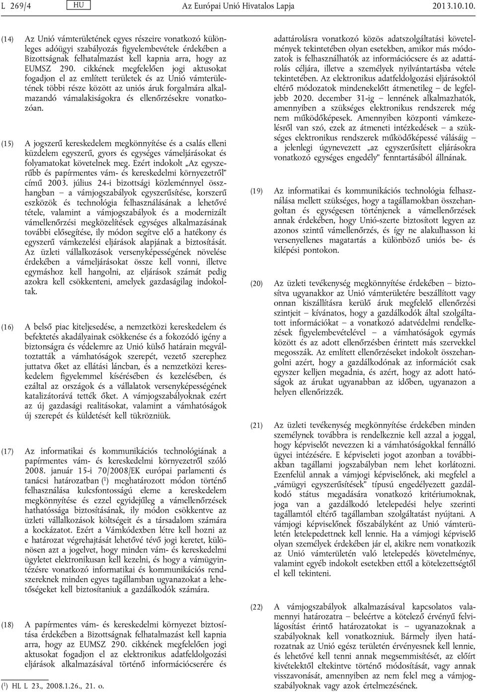 cikkének megfelelően jogi aktusokat fogadjon el az említett területek és az Unió vámterületének többi része között az uniós áruk forgalmára alkalmazandó vámalakiságokra és ellenőrzésekre vonatkozóan.