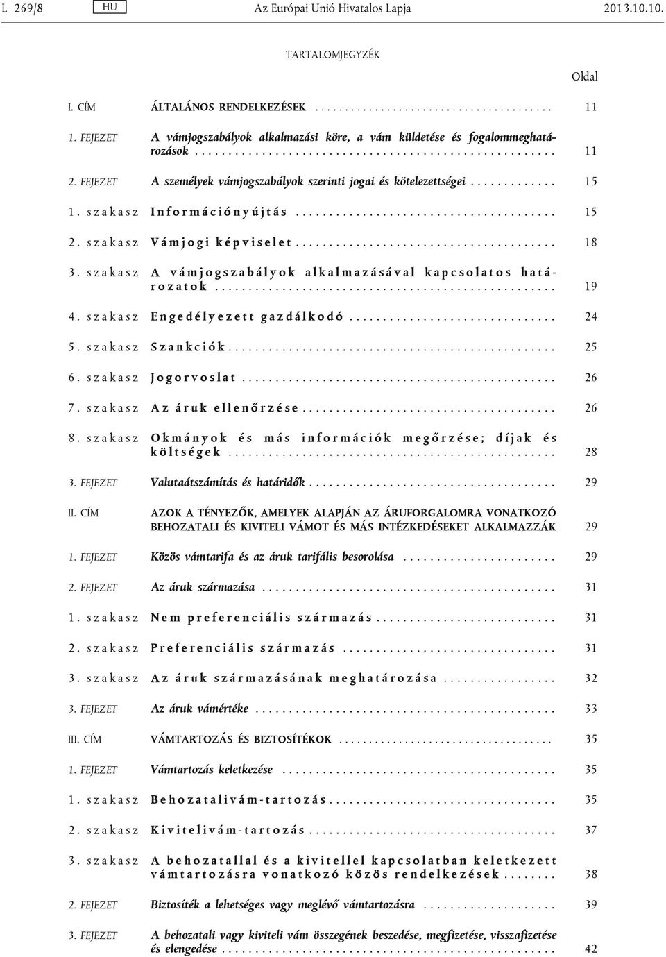 FEJEZET A személyek vámjogszabályok szerinti jogai és kötelezettségei............. 15 1. s z a k a s z I n f o r m á c i ó n y ú j t á s....................................... 15 2.