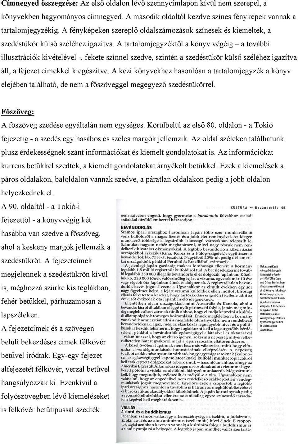 A tartalomjegyzéktől a könyv végéig a további illusztrációk kivételével -, fekete színnel szedve, szintén a szedéstükör külső széléhez igazítva áll, a fejezet címekkel kiegészítve.