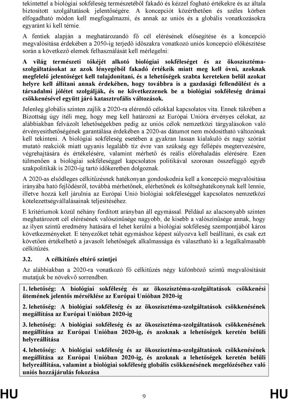 A fentiek alapján a meghatározandó fő cél elérésének elősegítése és a koncepció megvalósítása érdekében a 2050-ig terjedő időszakra vonatkozó uniós koncepció előkészítése során a következő elemek