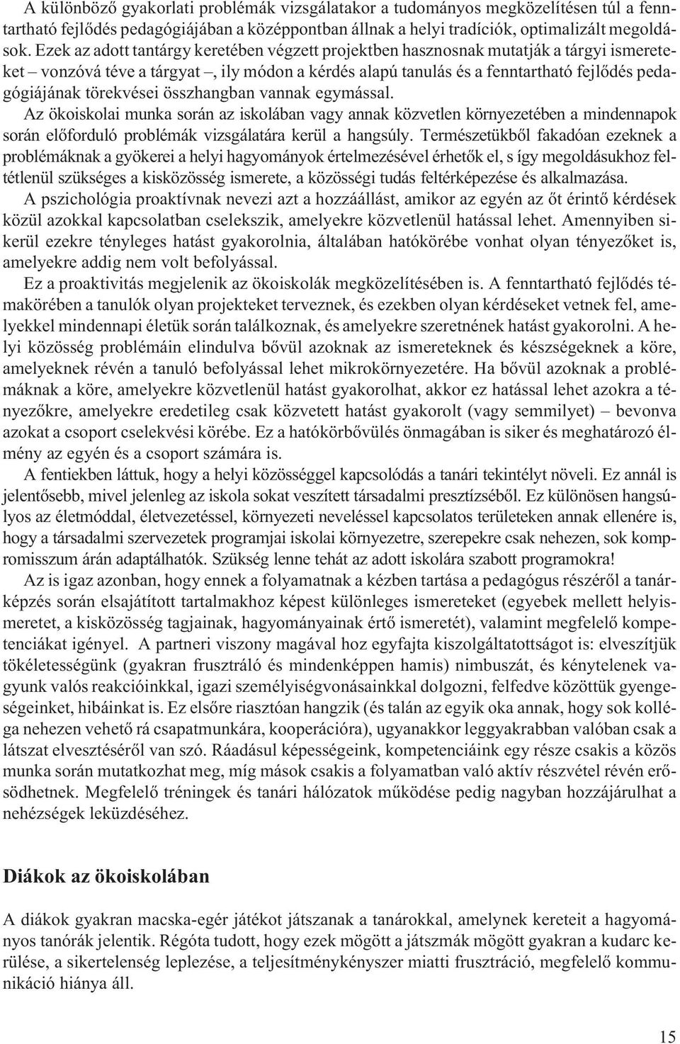 törekvései összhangban vannak egymással. Az ökoiskolai munka során az iskolában vagy annak közvetlen környezetében a mindennapok során elõforduló problémák vizsgálatára kerül a hangsúly.