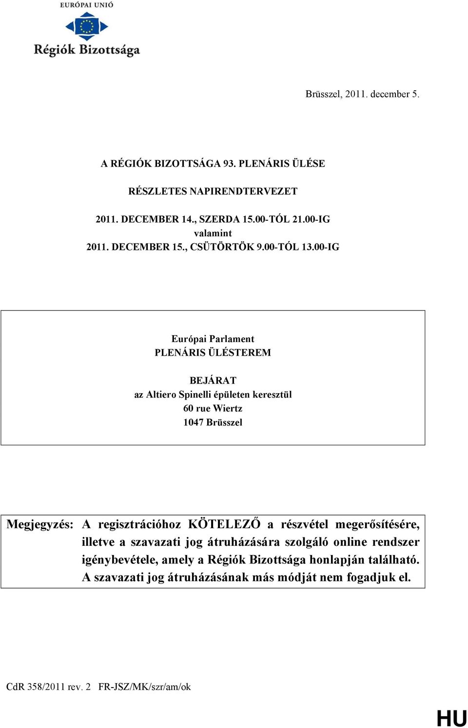 00-IG Európai Parlament PLENÁRIS ÜLÉSTEREM BEJÁRAT az Altiero Spinelli épületen keresztül 60 rue Wiertz 1047 Brüsszel Megjegyzés: A regisztrációhoz