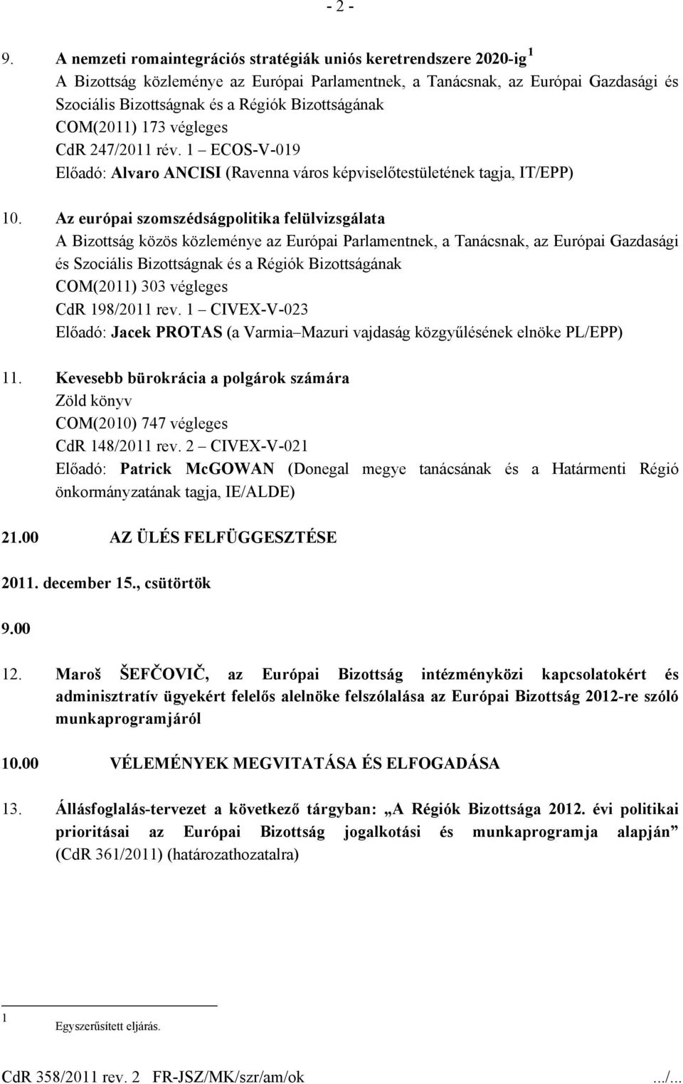 Az európai szomszédságpolitika felülvizsgálata A Bizottság közös közleménye az Európai Parlamentnek, a Tanácsnak, az Európai Gazdasági és COM(2011) 303 végleges CdR 198/2011 rev.