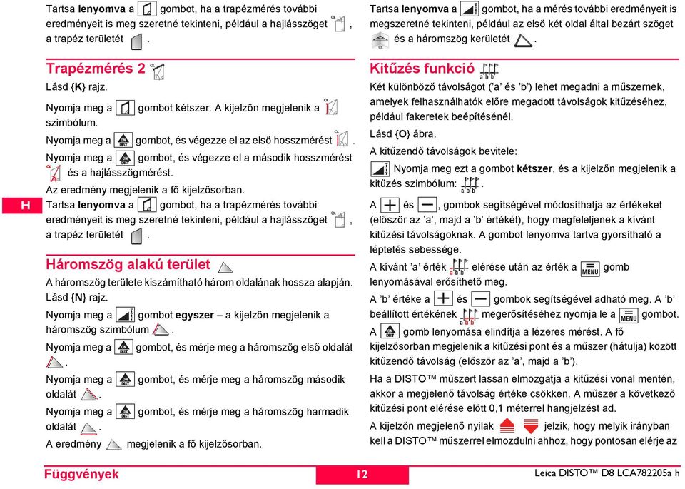 Az eredmény megjelenik a fő kijelzősorban. Tartsa lenyomva a gombot, ha a trapézmérés további eredményeit is meg szeretné tekinteni, például a hajlásszöget, ET a trapéz területét.