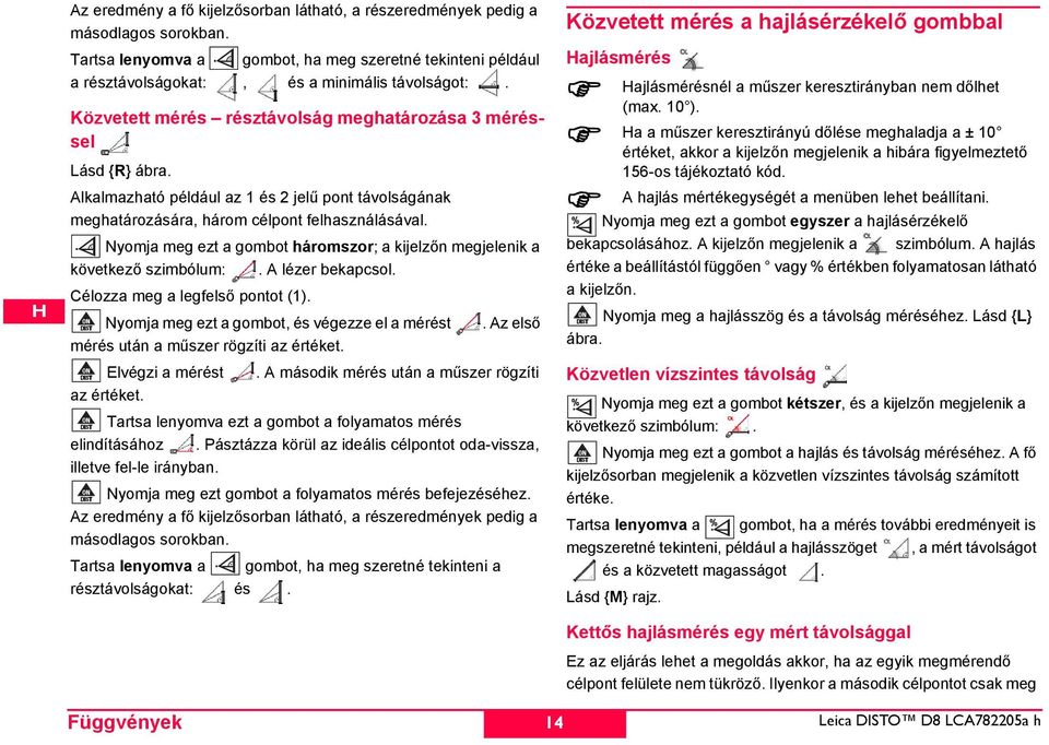 Alkalmazható például az 1 és 2 jelű pont távolságának meghatározására, három célpont felhasználásával. Nyomja meg ezt a gombot háromszor; a kijelzőn megjelenik a következő szimbólum:.