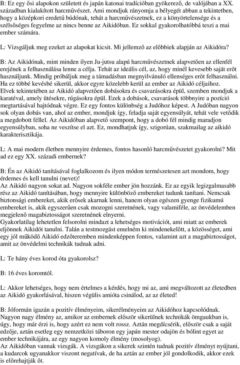 Ez sokkal gyakorolhatóbbá teszi a mai ember számára. L: Vizsgáljuk meg ezeket az alapokat kicsit. Mi jellemző az előbbiek alapján az Aikidóra?