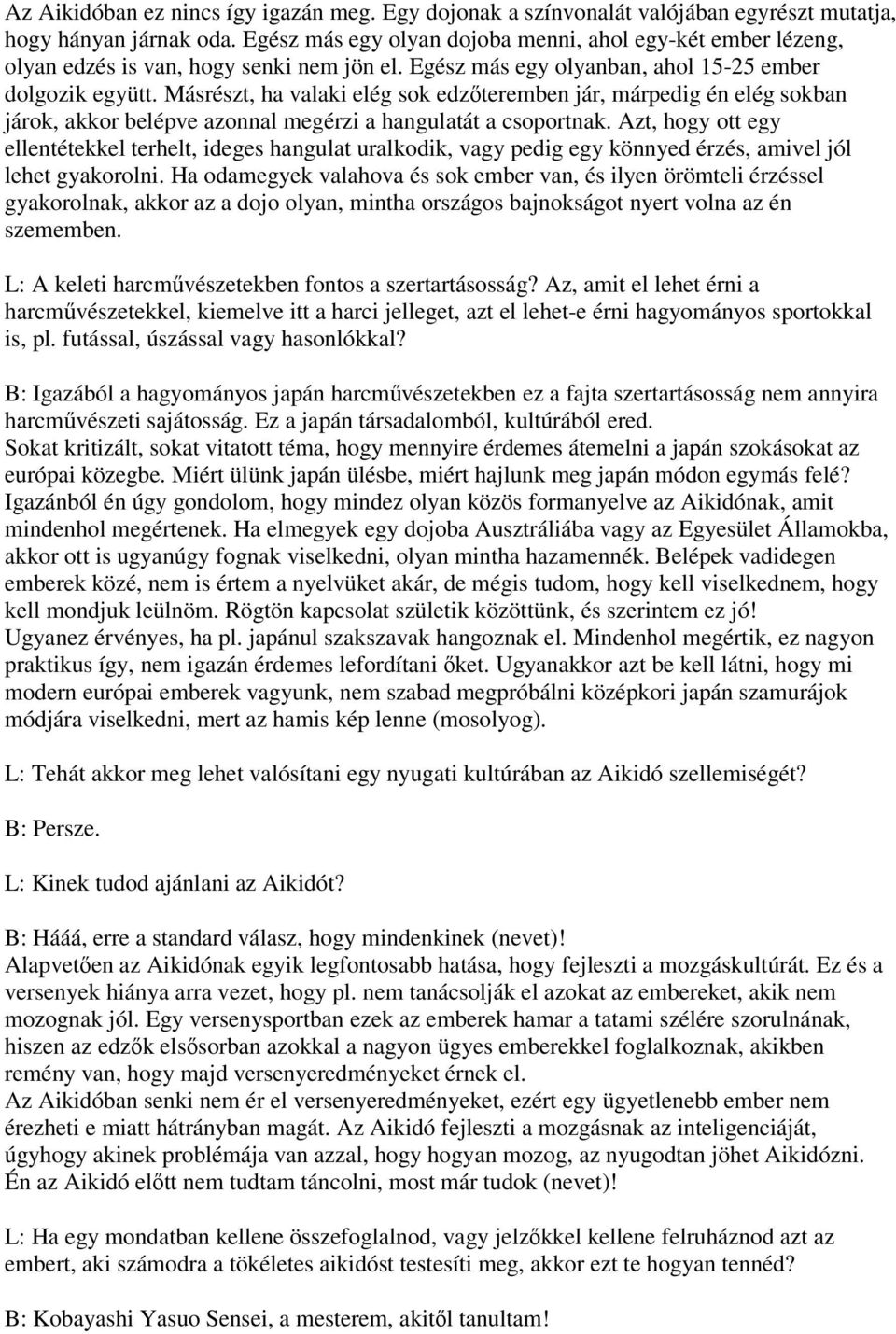 Másrészt, ha valaki elég sok edzőteremben jár, márpedig én elég sokban járok, akkor belépve azonnal megérzi a hangulatát a csoportnak.