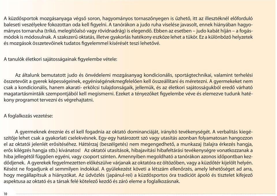 A szakszerű oktatás, illetve gyakorlás hatékony eszköze lehet a tükör. Ez a különböző helyzetek és mozgások összetevőinek tudatos figyelemmel kísérését teszi lehetővé.