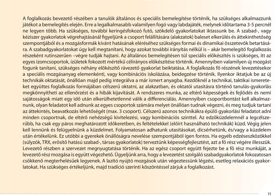 A szabad-, vagy kéziszer gyakorlatok végrehajtásánál figyeljünk a csoport felállítására (alakzatok) baleset elkerülés és áttekinthetőség szempontjából és a mozgásformák kívánt hatásának eléréséhez