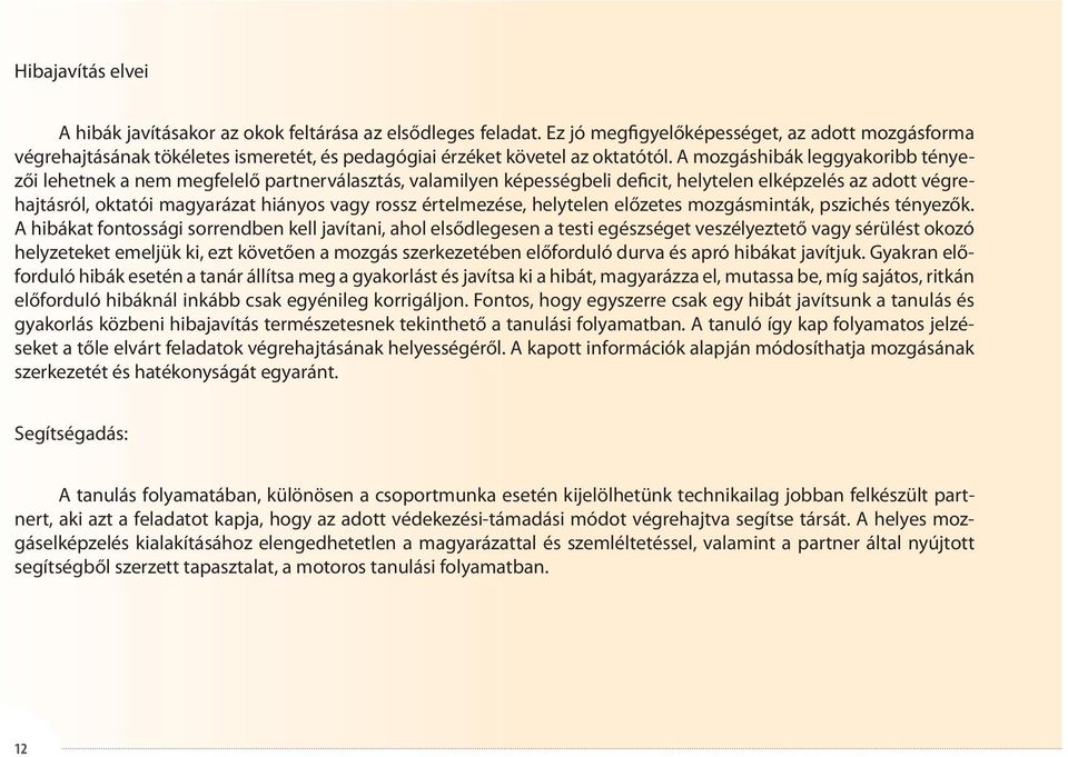 A mozgáshibák leggyakoribb tényezői lehetnek a nem megfelelő partnerválasztás, valamilyen képességbeli deficit, helytelen elképzelés az adott végrehajtásról, oktatói magyarázat hiányos vagy rossz