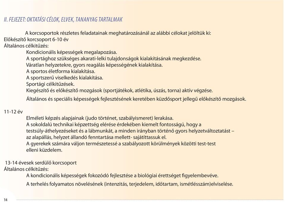 A sportos életforma kialakítása. A sportszerű viselkedés kialakítása. Sportági célkitűzések. Kiegészítő és előkészítő mozgások (sportjátékok, atlétika, úszás, torna) aktív végzése.