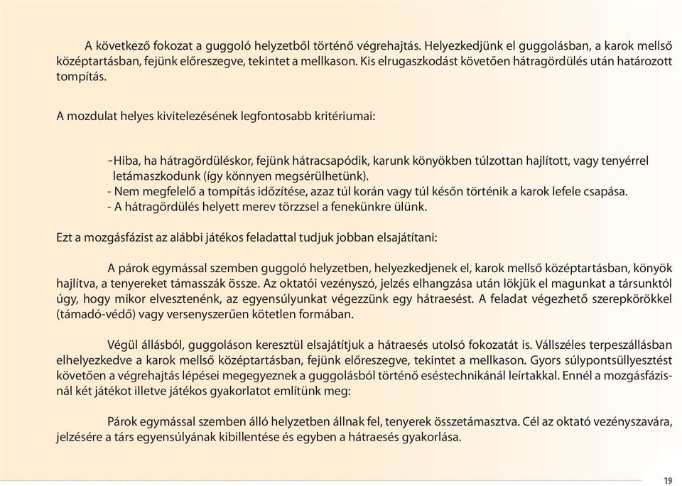 A mozdulat helyes kivitelezésének legfontosabb kritériumai: -Hiba, ha hátragördüléskor, fejünk hátracsapódik, karunk könyökben túlzottan hajlított, vagy tenyérrel letámaszkodunk (így könnyen