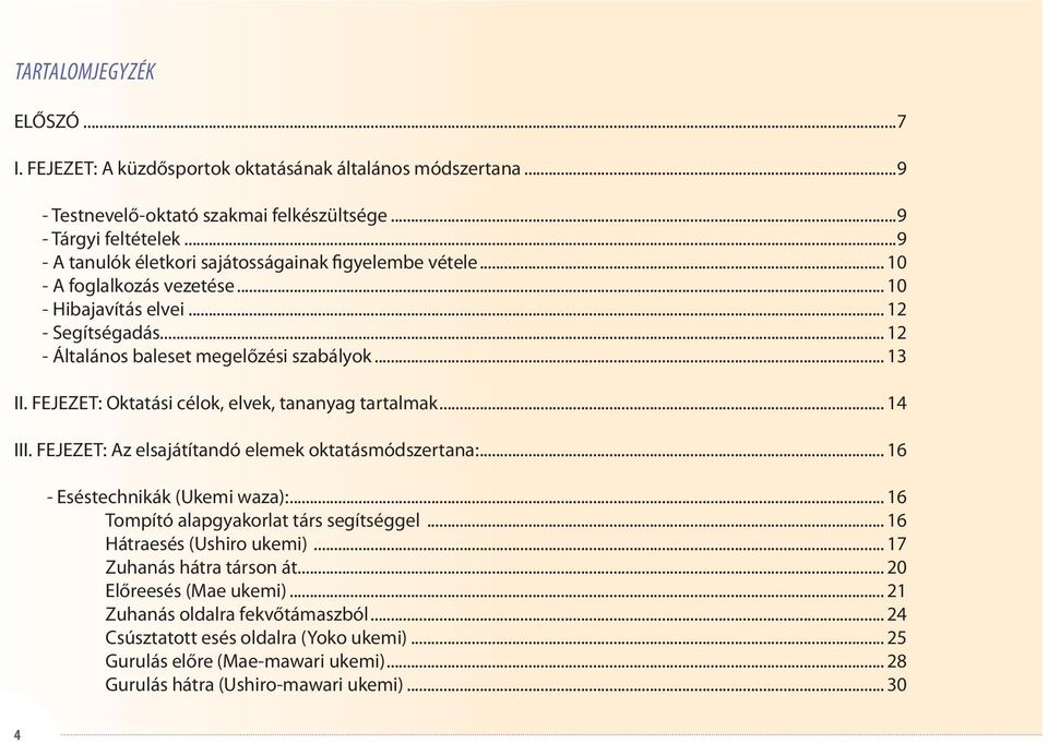 FEJEZET: Oktatási célok, elvek, tananyag tartalmak... 14 III. FEJEZET: Az elsajátítandó elemek oktatásmódszertana:... 16 - Eséstechnikák (Ukemi waza):... 16 Tompító alapgyakorlat társ segítséggel.