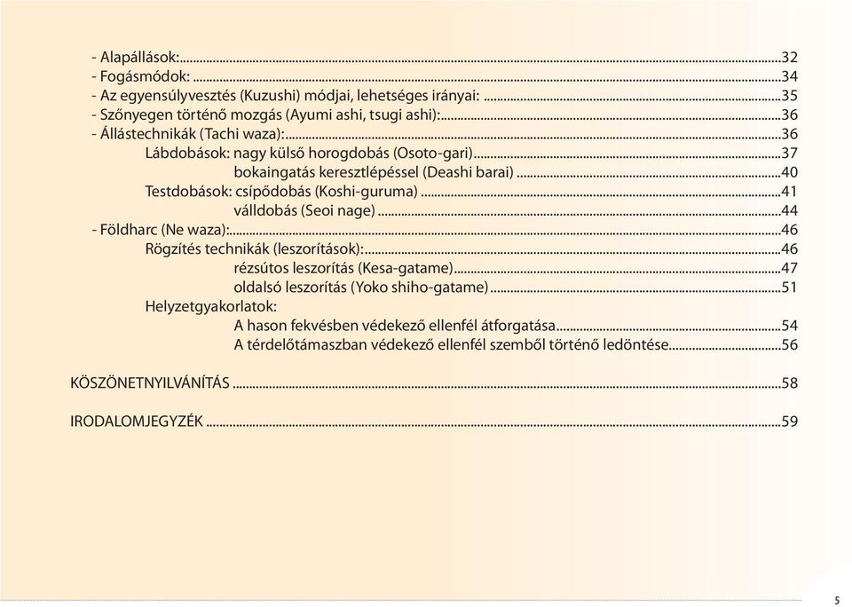 ..40 Testdobások: csípődobás (Koshi-guruma)...41 válldobás (Seoi nage)...44 - Földharc (Ne waza):...46 Rögzítés technikák (leszorítások):...46 rézsútos leszorítás (Kesa-gatame).