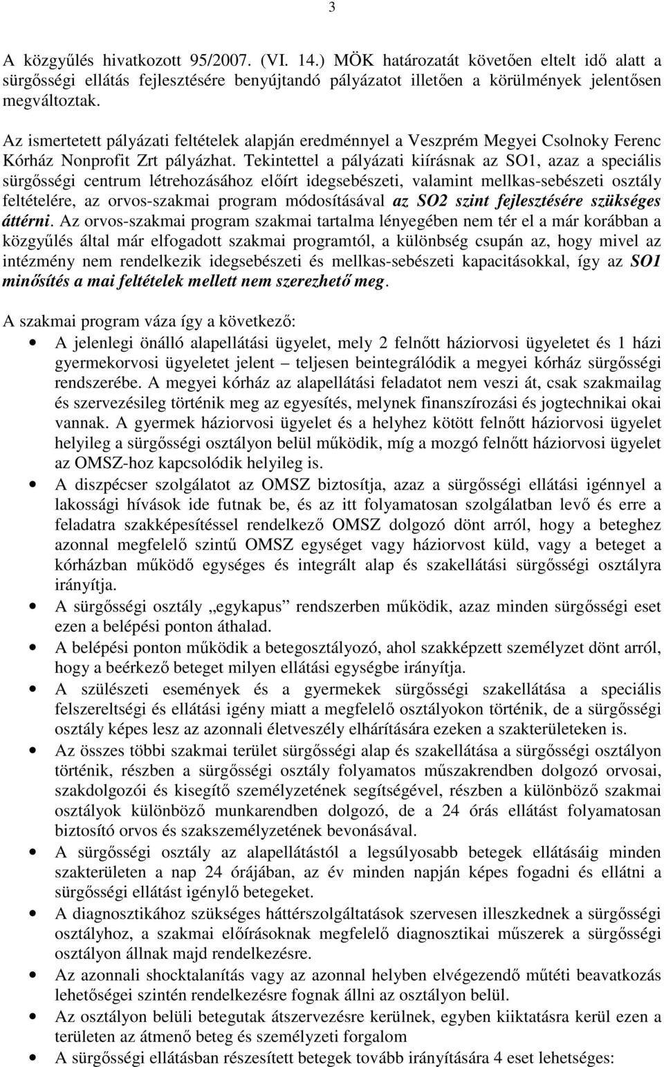 Tekintettel a pályázati kiírásnak az SO1, azaz a speciális sürgősségi centrum létrehozásához előírt idegsebészeti, valamint mellkas-sebészeti osztály feltételére, az orvos-szakmai program