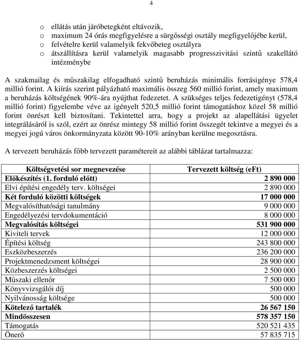 A kiírás szerint pályázható maximális összeg 560 millió forint, amely maximum a beruházás költségének 90%-ára nyújthat fedezetet.