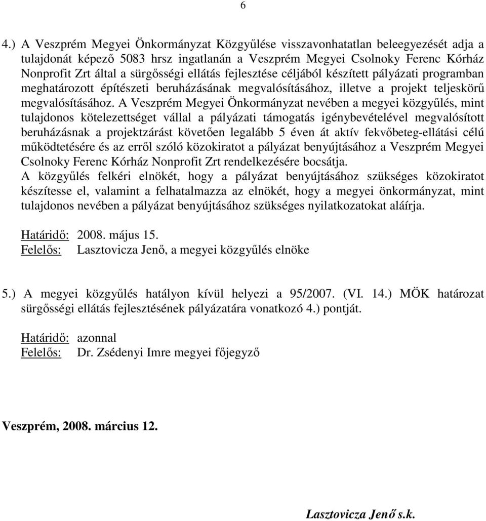 A Veszprém Megyei Önkormányzat nevében a megyei közgyűlés, mint tulajdonos kötelezettséget vállal a pályázati támogatás igénybevételével megvalósított beruházásnak a projektzárást követően legalább 5