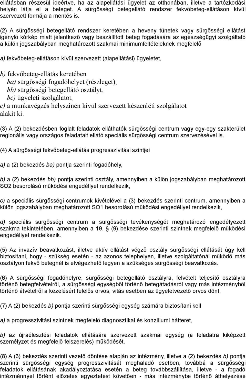 (2) A sürgősségi betegellátó rendszer keretében a heveny tünetek vagy sürgősségi ellátást igénylő kórkép miatt jelentkező vagy beszállított beteg fogadására az egészségügyi szolgáltató a külön