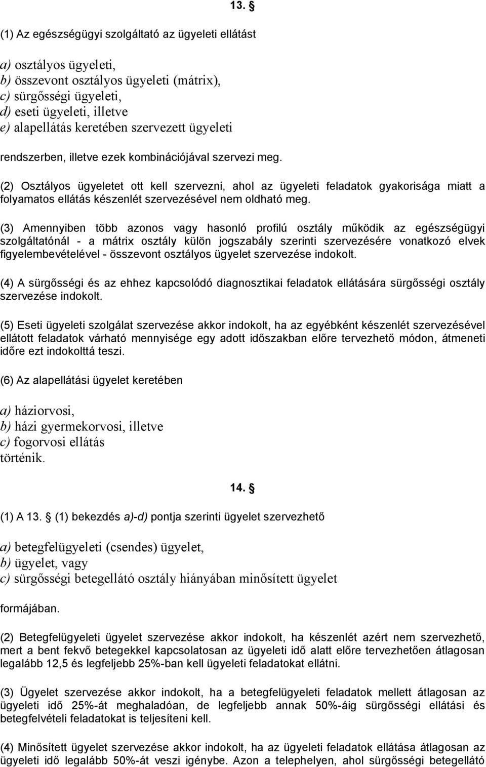 (2) Osztályos ügyeletet ott kell szervezni, ahol az ügyeleti feladatok gyakorisága miatt a folyamatos ellátás készenlét szervezésével nem oldható meg.