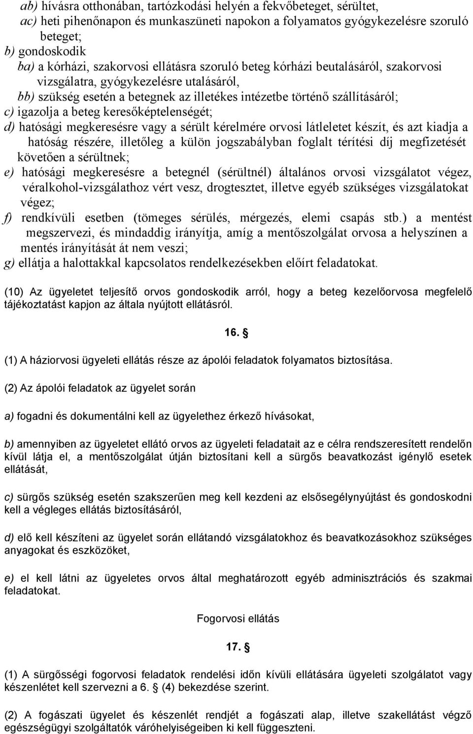 beteg keresőképtelenségét; d) hatósági megkeresésre vagy a sérült kérelmére orvosi látleletet készít, és azt kiadja a hatóság részére, illetőleg a külön jogszabályban foglalt térítési díj