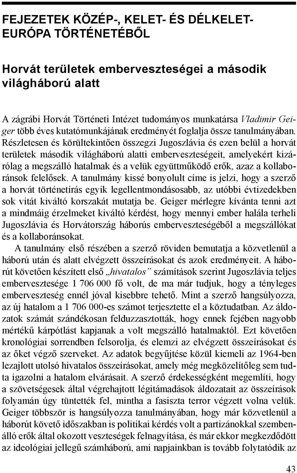 Részletesen és körültekintően összegzi Jugoszlávia és ezen belül a horvát területek második világháború alatti emberveszteségeit, amelyekért kizárólag a megszálló hatalmak és a velük együttműködő