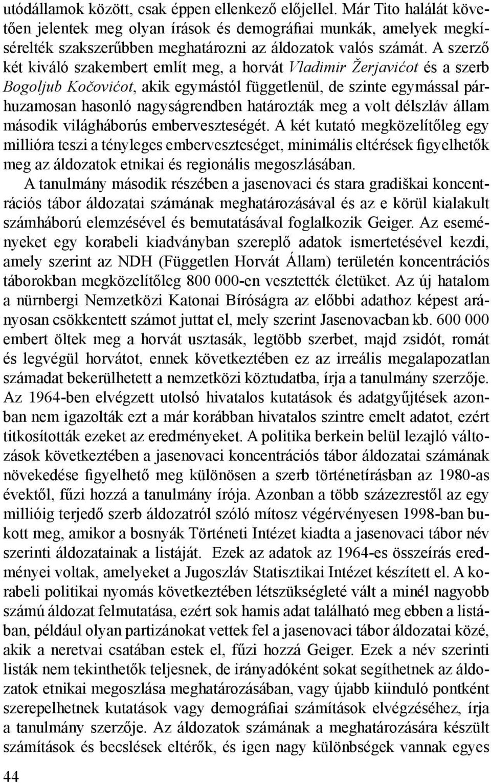 A szerző két kiváló szakembert említ meg, a horvát Vladimir Žerjavićot és a szerb Bogoljub Kočovićot, akik egymástól függetlenül, de szinte egymással párhuzamosan hasonló nagyságrendben határozták