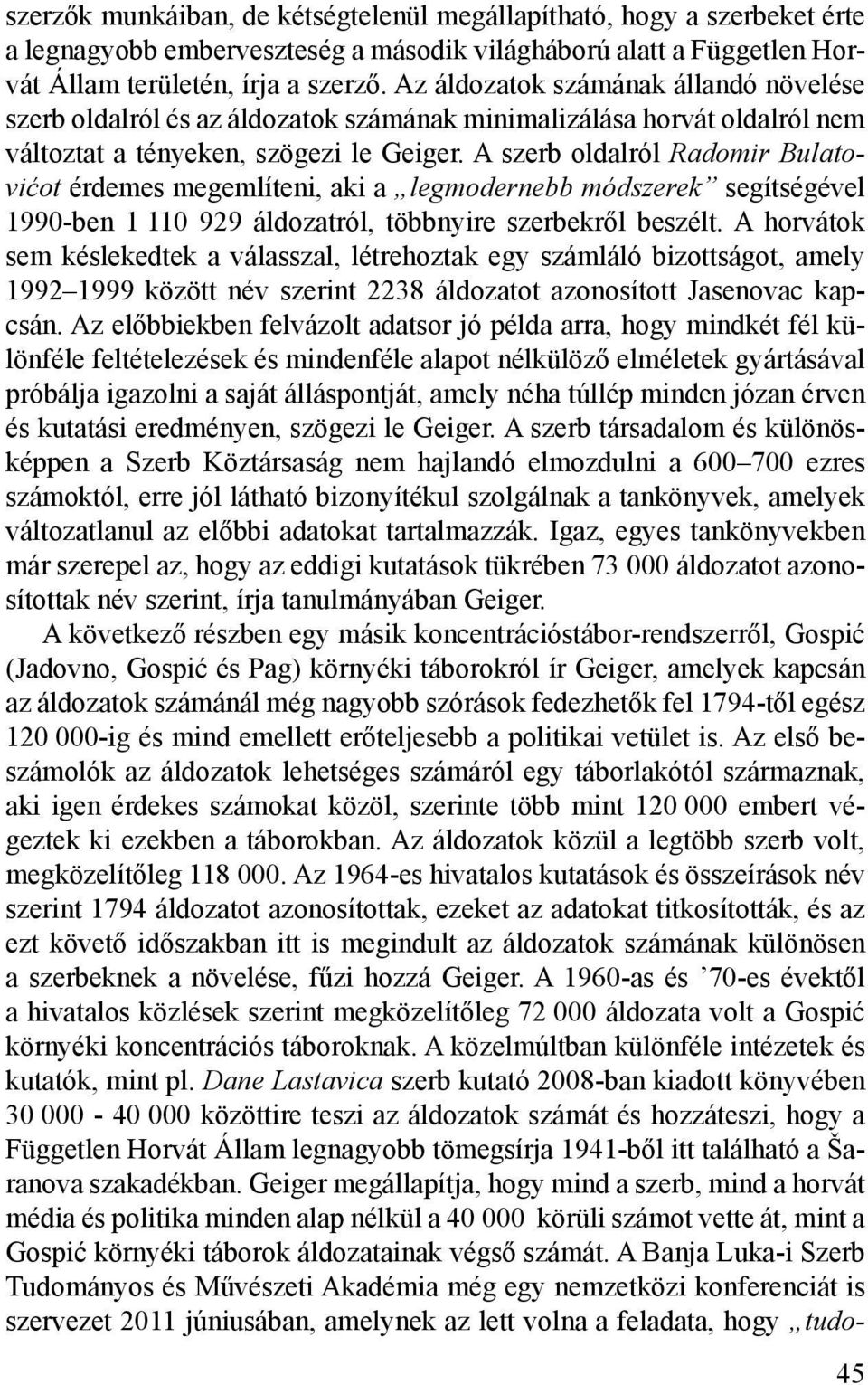 A szerb oldalról Radomir Bulatovićot érdemes megemlíteni, aki a legmodernebb módszerek segítségével 1990-ben 1 110 929 áldozatról, többnyire szerbekről beszélt.