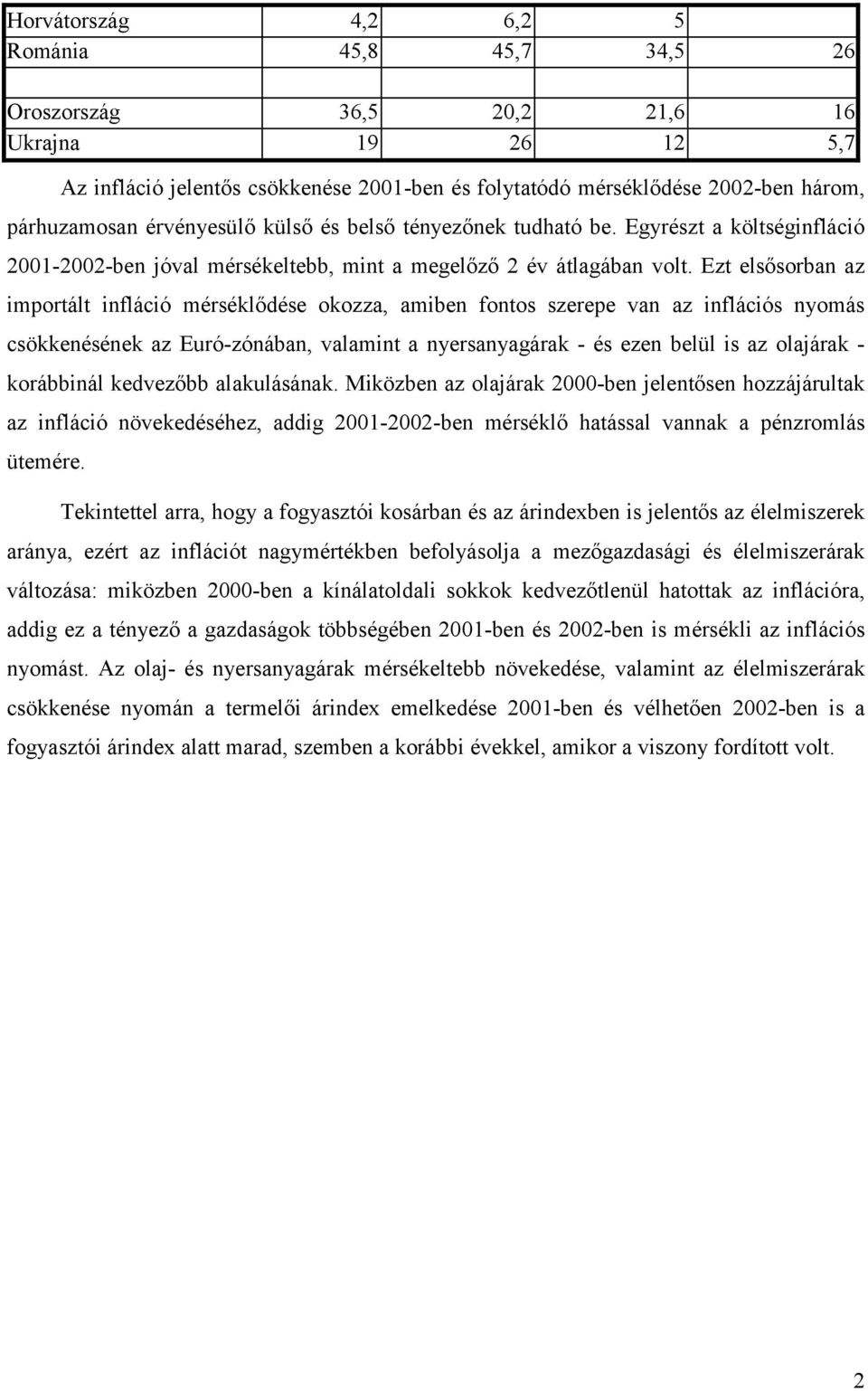 Ezt elsősorban az importált infláció mérséklődése okozza, amiben fontos szerepe van az inflációs nyomás csökkenésének az Euró-zónában, valamint a nyersanyagárak - és ezen belül is az olajárak -