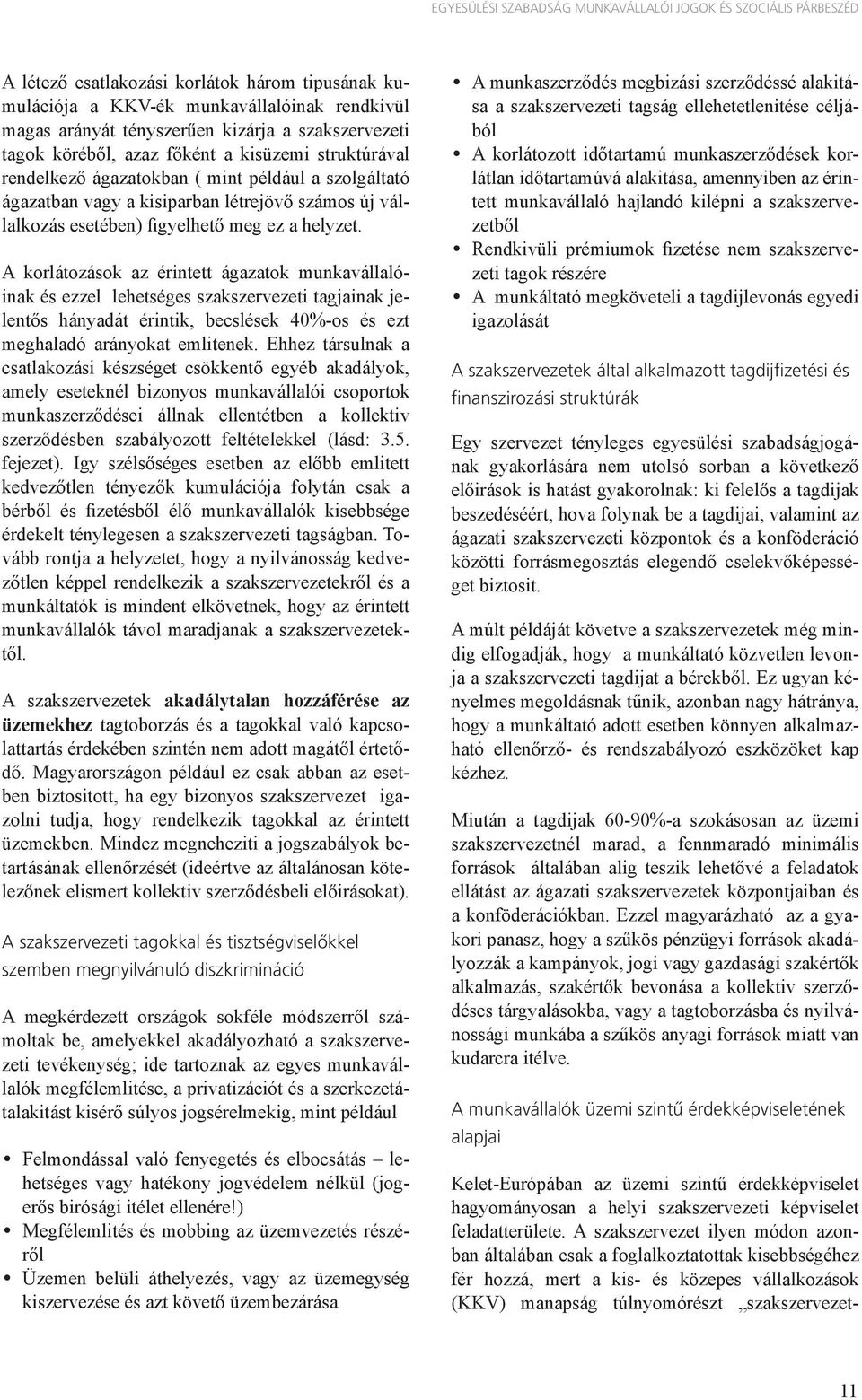 meg ez a helyzet. A korlátozások az érintett ágazatok munkavállalóinak és ezzel lehetséges szakszervezeti tagjainak jelentős hányadát érintik, becslések 40%-os és ezt meghaladó arányokat emlitenek.