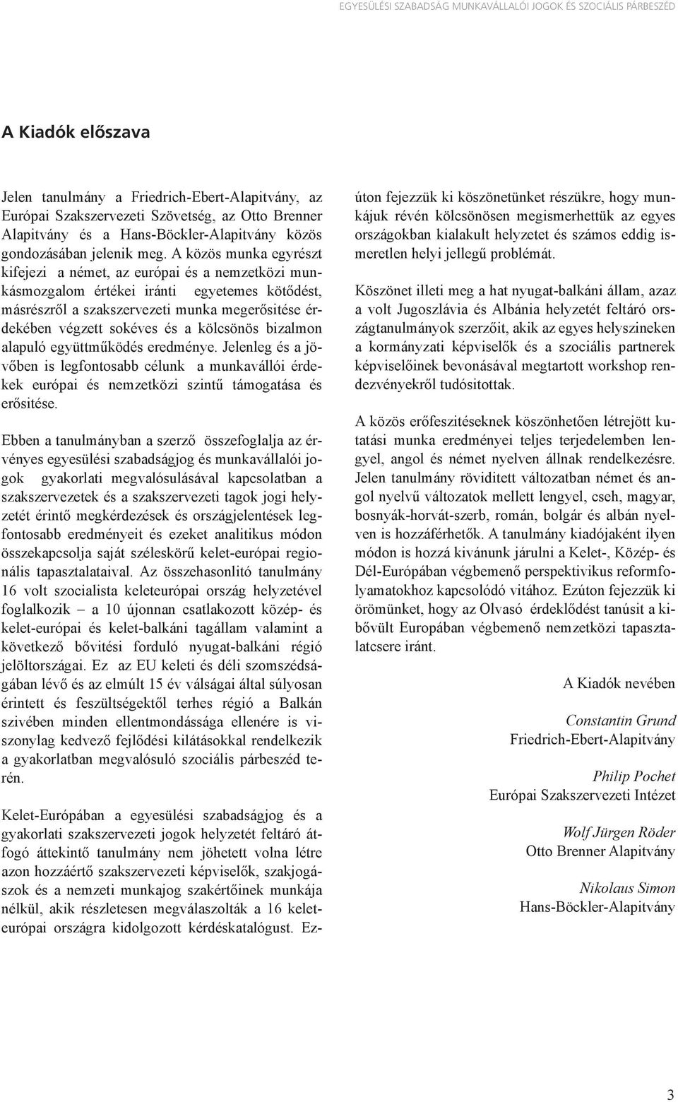 A közös munka egyrészt kifejezi a német, az európai és a nemzetközi munkásmozgalom értékei iránti egyetemes kötődést, másrészről a szakszervezeti munka megerősitése érdekében végzett sokéves és a