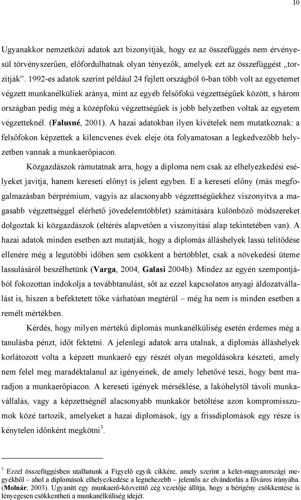 végzettségűek is jobb helyzetben voltak az egyetem végzetteknél. (Falusné, 2001).