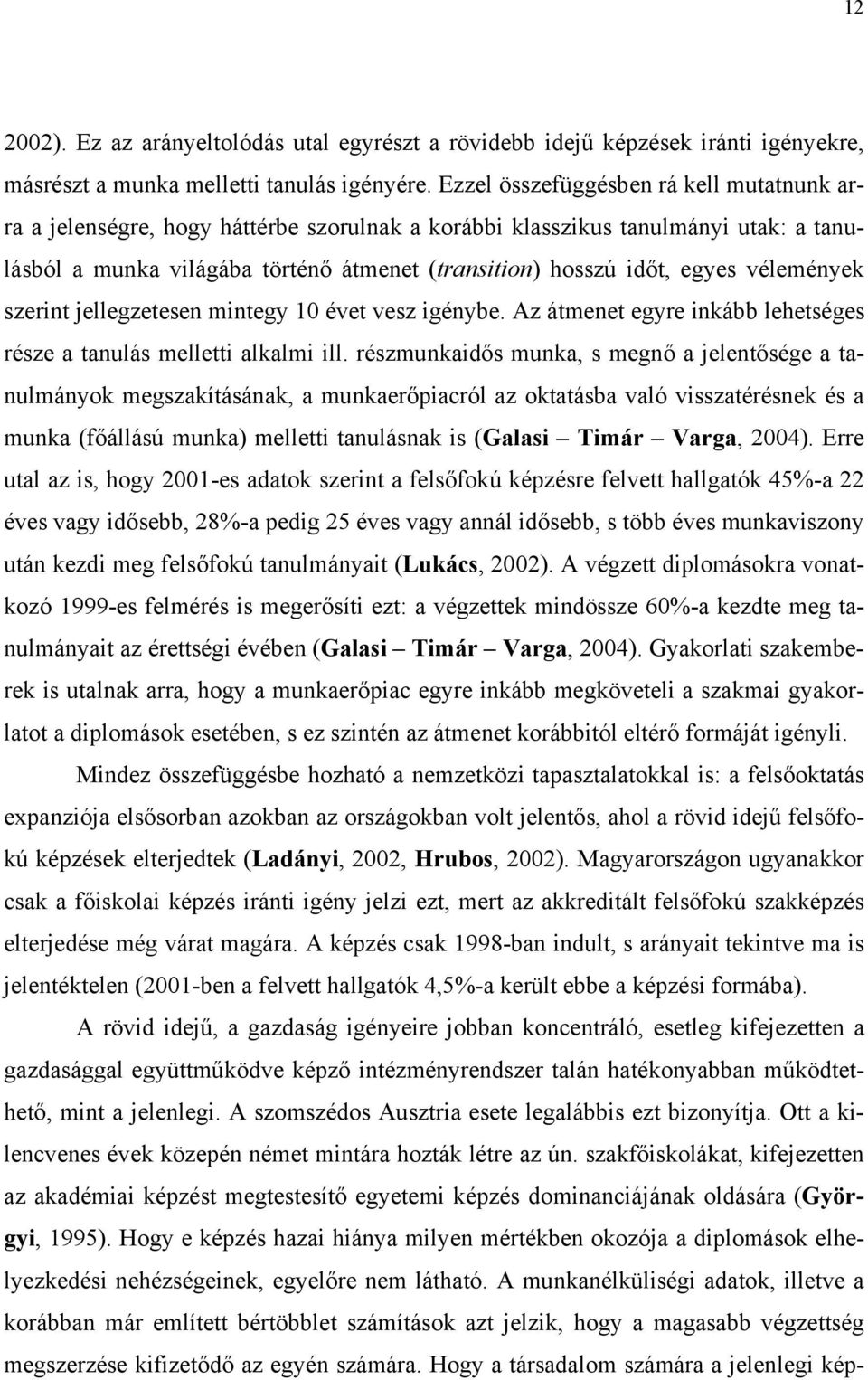 vélemények szerint jellegzetesen mintegy 10 évet vesz igénybe. Az átmenet egyre inkább lehetséges része a tanulás melletti alkalmi ill.