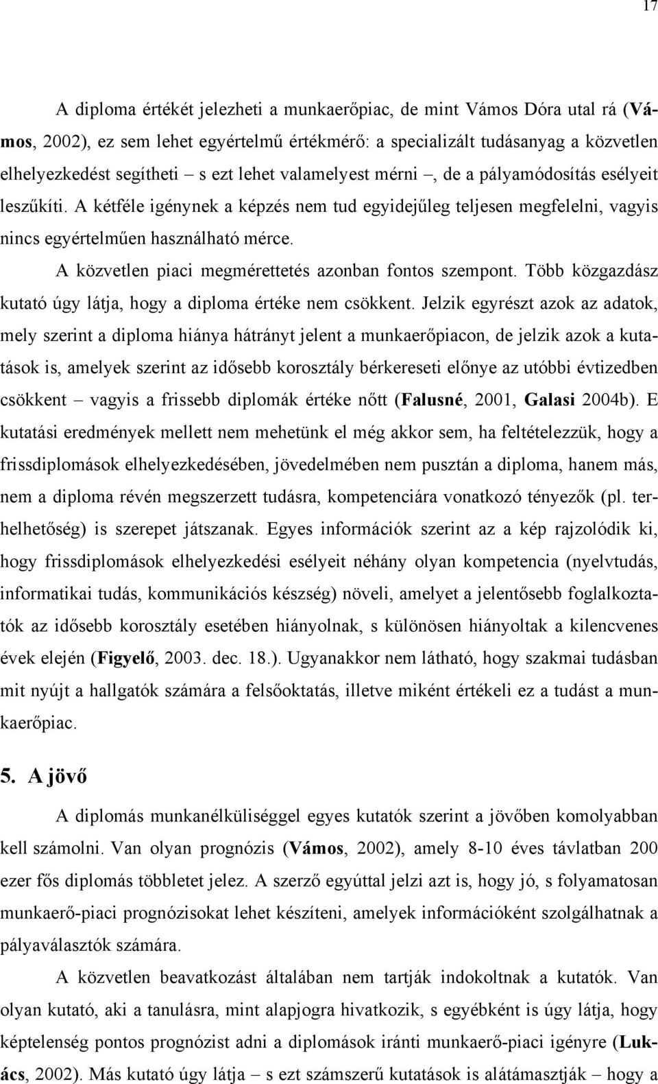 A közvetlen piaci megmérettetés azonban fontos szempont. Több közgazdász kutató úgy látja, hogy a diploma értéke nem csökkent.