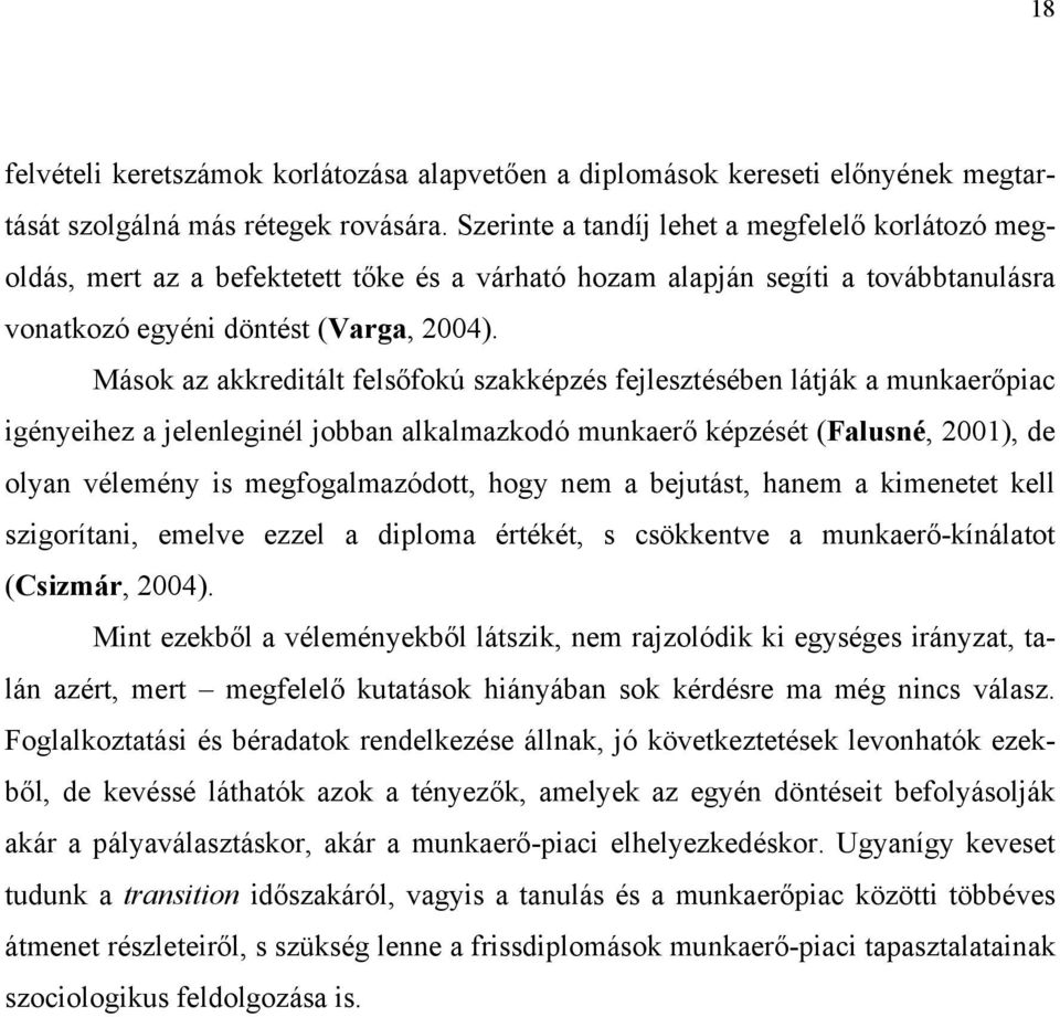 Mások az akkreditált felsőfokú szakképzés fejlesztésében látják a munkaerőpiac igényeihez a jelenleginél jobban alkalmazkodó munkaerő képzését (Falusné, 2001), de olyan vélemény is megfogalmazódott,