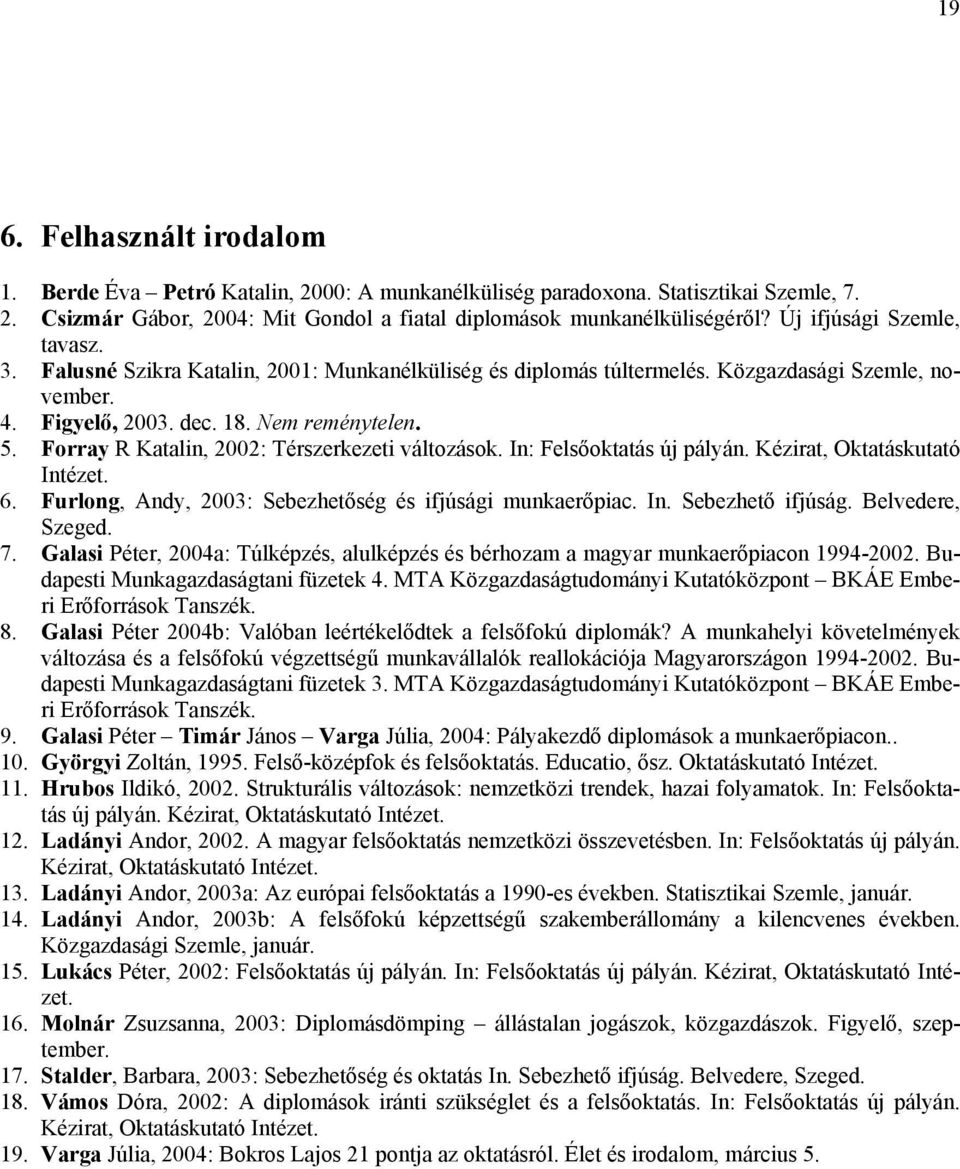 Forray R Katalin, 2002: Térszerkezeti változások. In: Felsőoktatás új pályán. Kézirat, Oktatáskutató Intézet. 6. Furlong, Andy, 2003: Sebezhetőség és ifjúsági munkaerőpiac. In. Sebezhető ifjúság.