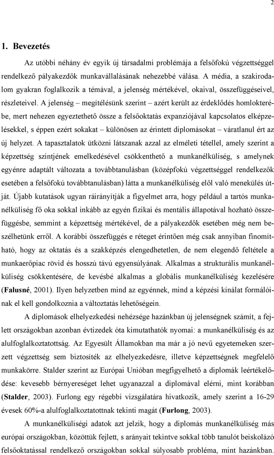 A jelenség megítélésünk szerint azért került az érdeklődés homlokterébe, mert nehezen egyeztethető össze a felsőoktatás expanziójával kapcsolatos elképzelésekkel, s éppen ezért sokakat különösen az