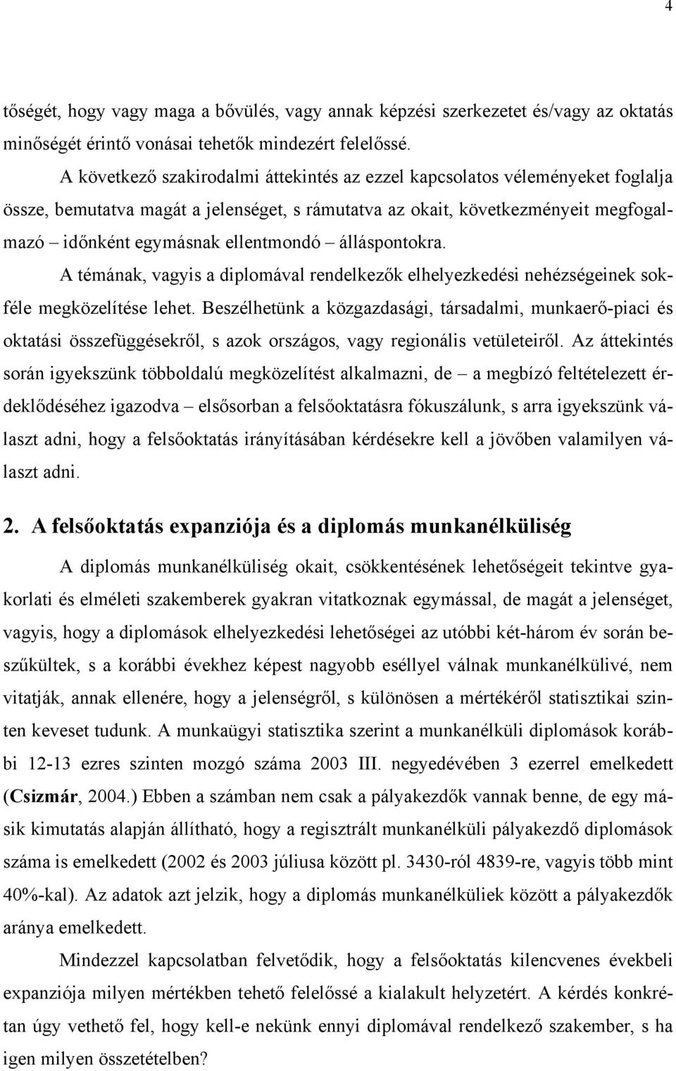 álláspontokra. A témának, vagyis a diplomával rendelkezők elhelyezkedési nehézségeinek sokféle megközelítése lehet.