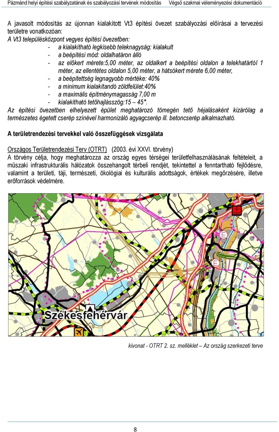 méter, az oldalkert a beépítési oldalon a telekhatártól 1 méter, az ellentétes oldalon 5,00 méter, a hátsókert mérete 6,00 méter, - a beépítettség legnagyobb mértéke: 40% - a minimum kialakítandó