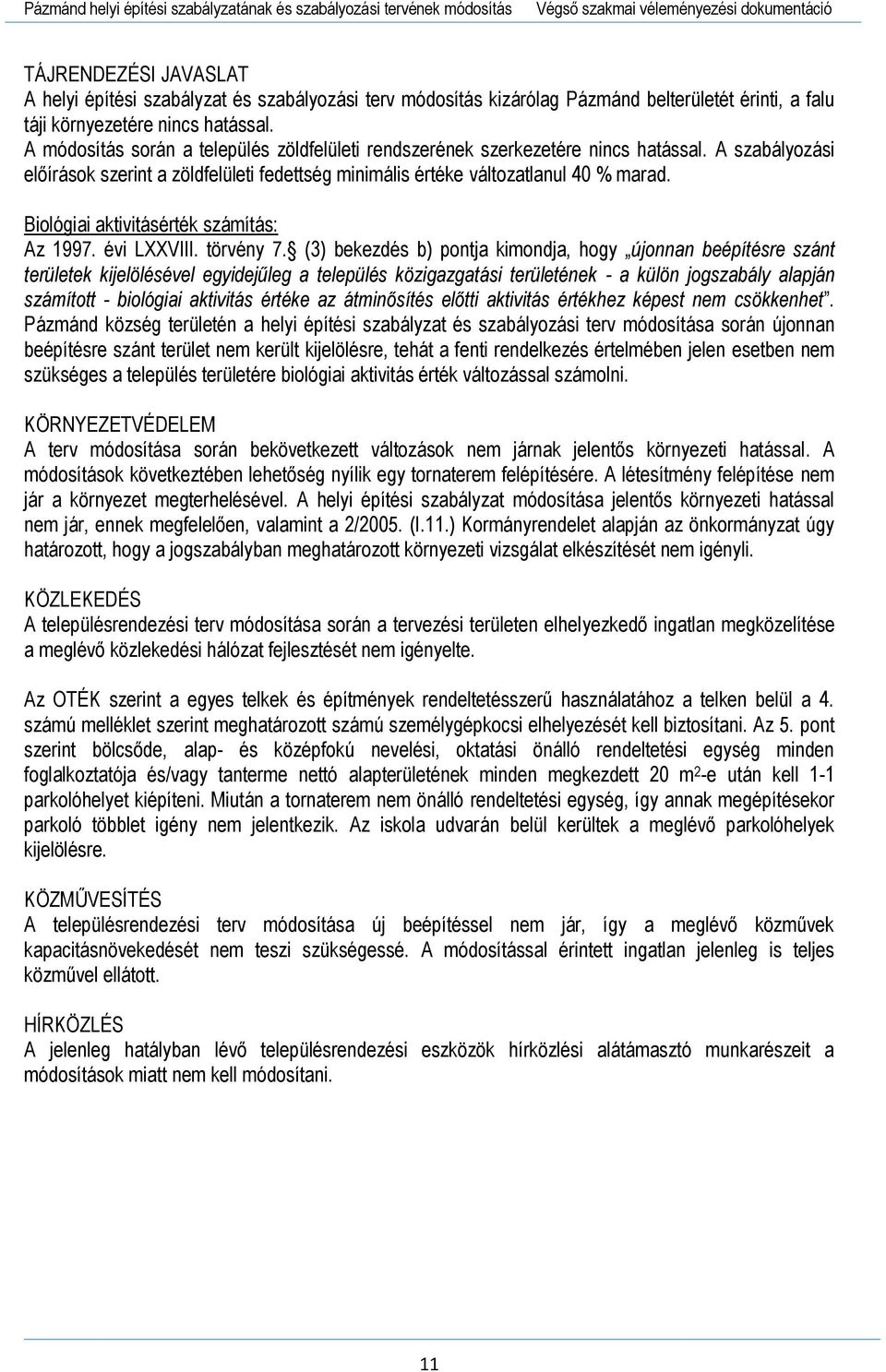 A szabályozási előírások szerint a zöldfelületi fedettség minimális értéke változatlanul 40 % marad. Biológiai aktivitásérték számítás: Az 1997. évi LXXVIII. törvény 7.